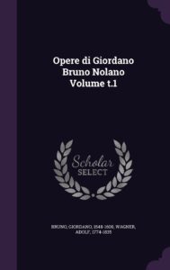 Opere di Giordano Bruno Nolano Volume t.1