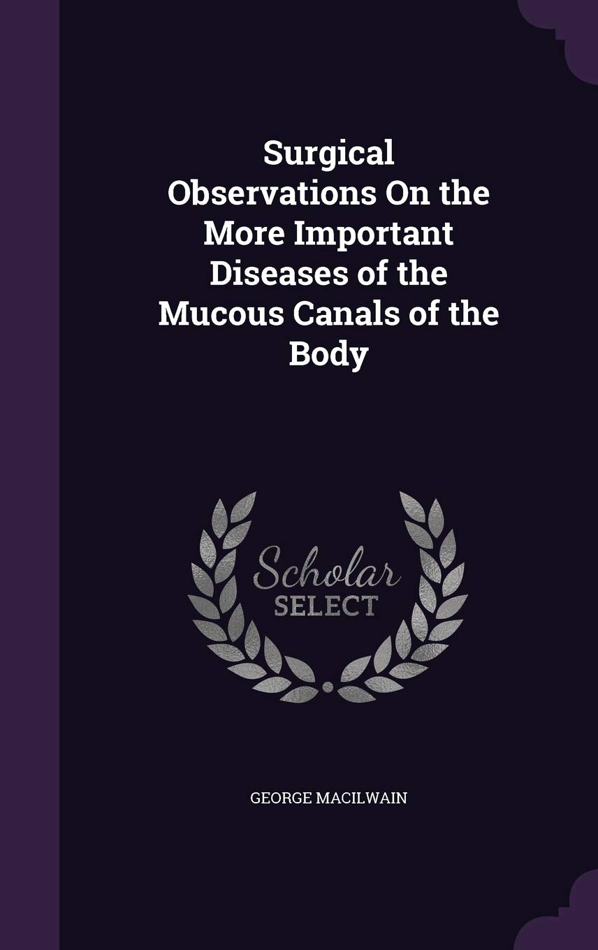 Surgical Observations On the More Important Diseases of the Mucous Canals of the Body