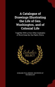 A Catalogue of Drawings Illustrating the Life of Gen. Washington, and of Colonial Life