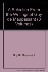 A Selection From the Writings of Guy De Maupassant