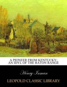 A pioneer from Kentucky; an idyl of the Raton range