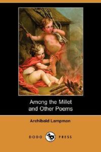 Among the Millet and Other Poem - Archibald Lampman