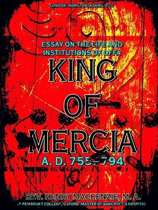 Essay on the Life and Institutions of Offa, King of Mercia