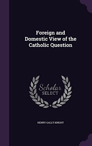 Foreign and Domestic View of the Catholic Question