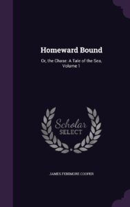 Homeward Bound: Or, the Chase: A Tale of the Sea, Volume 1