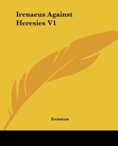 Irenaeus Against Heresies V1