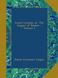 Lionel Lincoln; or, The leaguer of Boston .. Volume 2