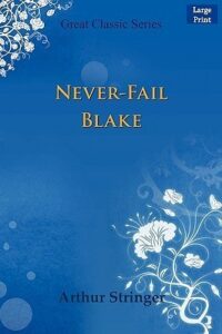 Never-Fail Blake - Arthur Stringer