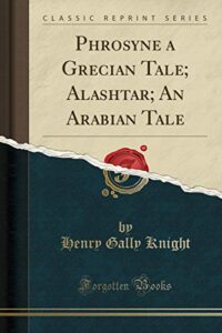 Phrosyne a Grecian Tale; Alashtar; An Arabian Tale