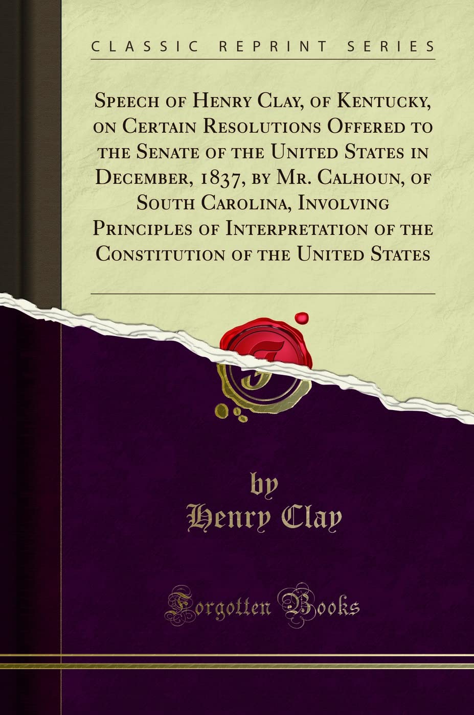 Speech of Henry Clay, of Kentucky, on Certain Resolutions Offered to the Senate of the United States in December, 1837, by Mr. Calhoun, of South Carolina