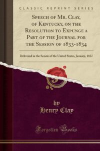 Speech of Mr. Clay, of Kentucky, on the Resolution to Expunge a Part of the Journal for the Session of 1833-1834
