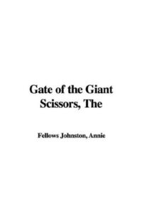 The Gate of the Giant Scissors - Annie Fellows Johnston
