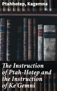 The Instruction of Ptah-Hotep and the Instruction of Ke'Gemni