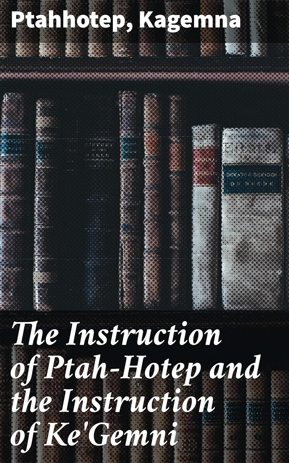 The Instruction of Ptah-Hotep and the Instruction of Ke'Gemni
