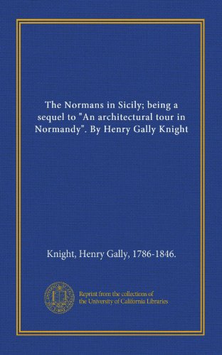 The Normans in Sicily being a sequel to An architectural tour in Normandy