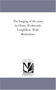 The hanging of the crane, by Henry Wadsworth Longfellow. With illustrations.