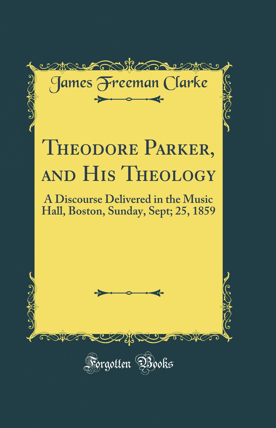 Theodore Parker, and His Theology: A Discourse Delivered in the Music Hall, Boston