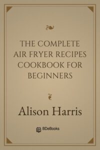 The Complete Air Fryer Recipes Cookbook for Beginners by Alison Harris, book cover