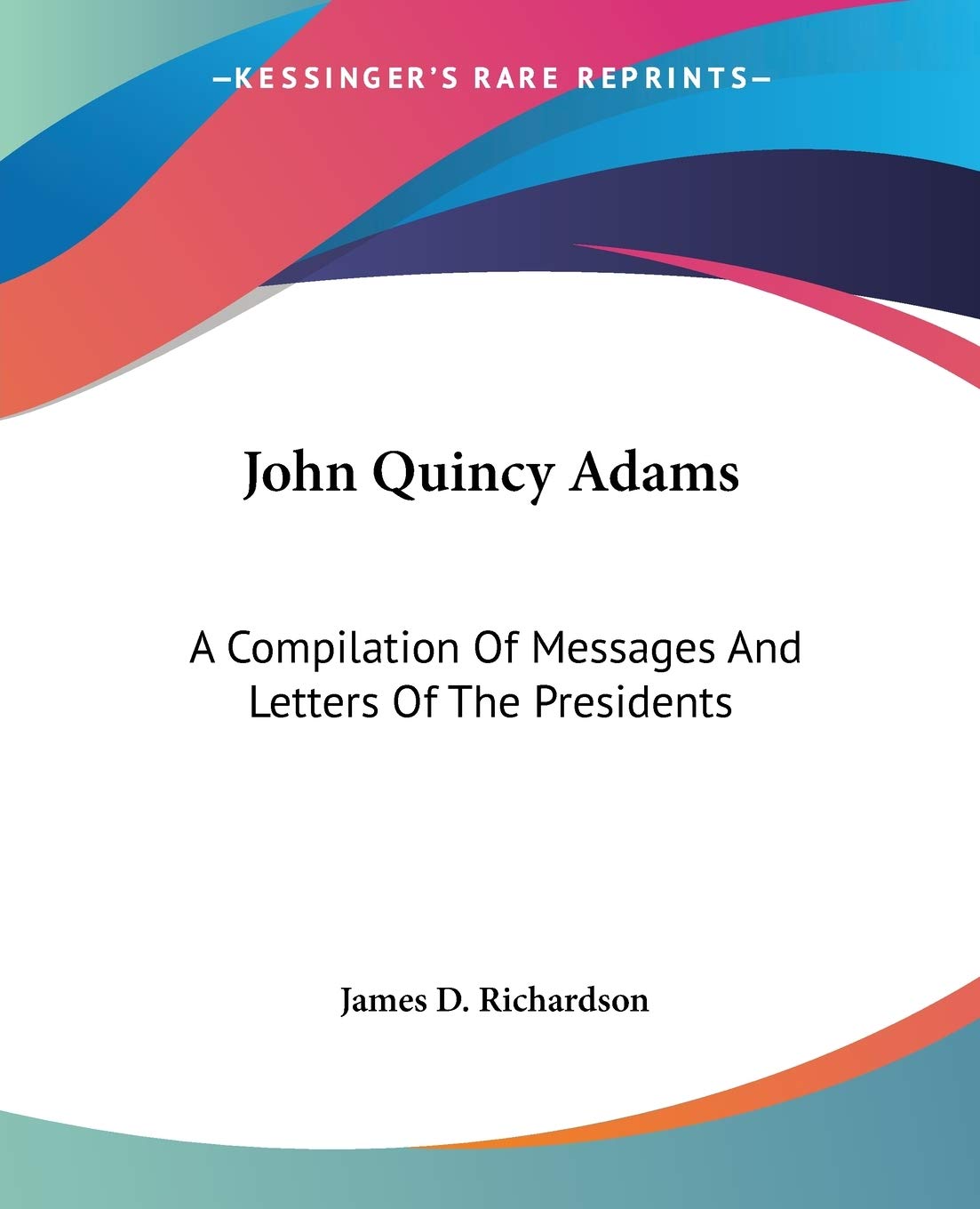 A Compilation Of Messages And Letters Of The Presidents