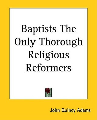 Baptists The Only Thorough Religious Reformers