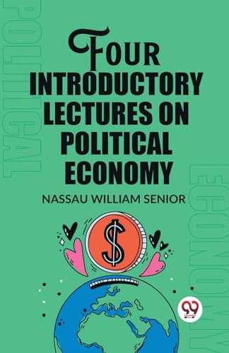 Four Introductory Lectures on Political Economy Nassau William Senior