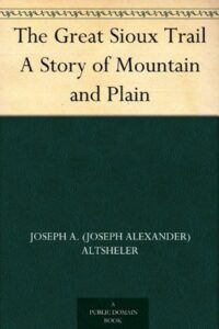 The Great Sioux Trail A Story of Mountain and Plain