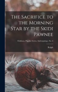 The Sacrifice to the Morning Star by the Skidi Pawnee