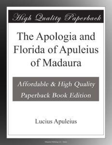 The Apologia and Florida of Apuleius of Madaura