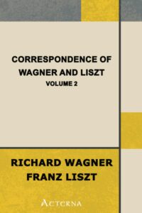 Correspondence of Wagner and Liszt — Volume 2