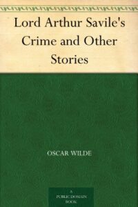 Lord Arthur Savile's Crime and Other Stories