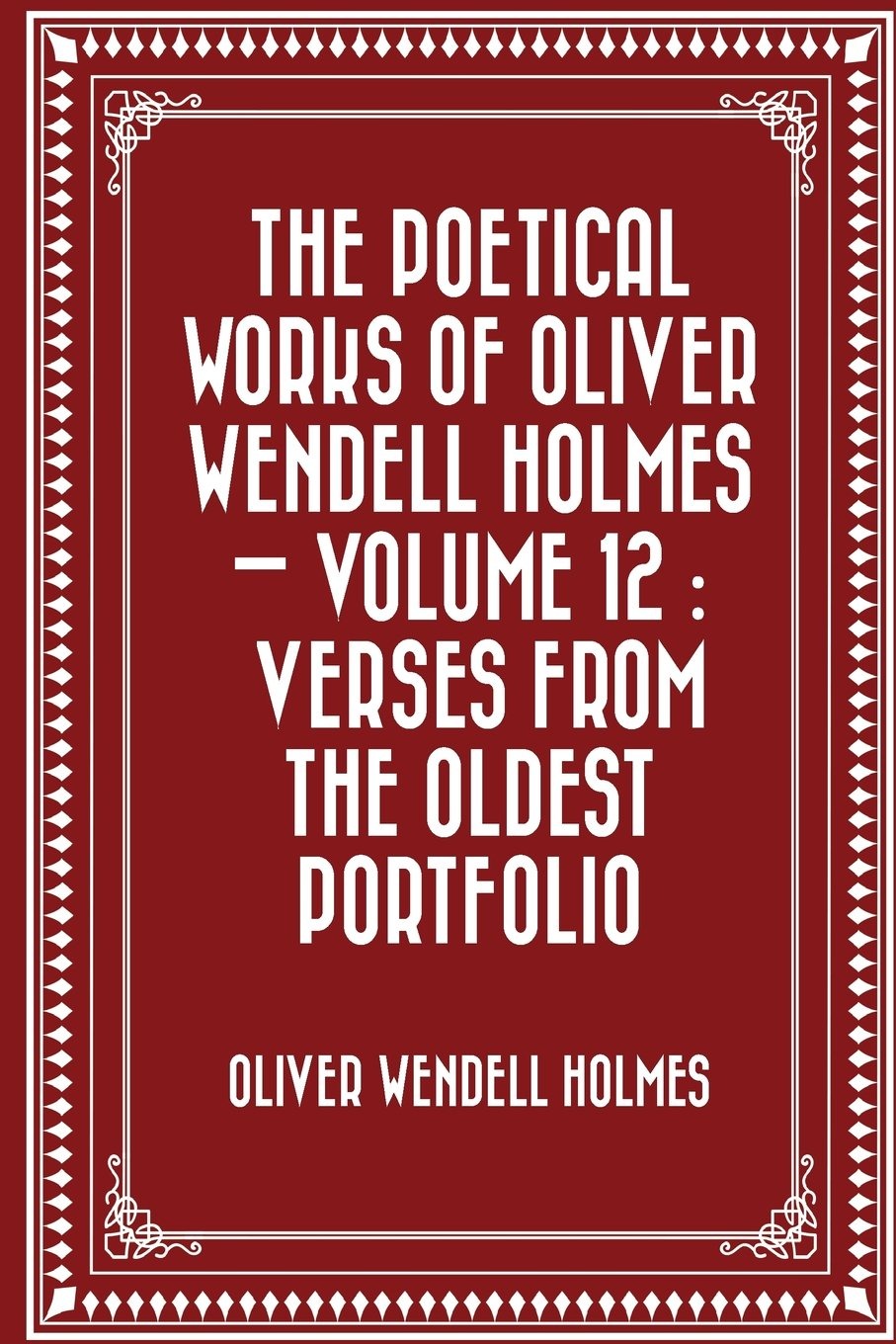 The Poetical Works of Oliver Wendell Holmes — Volume 12