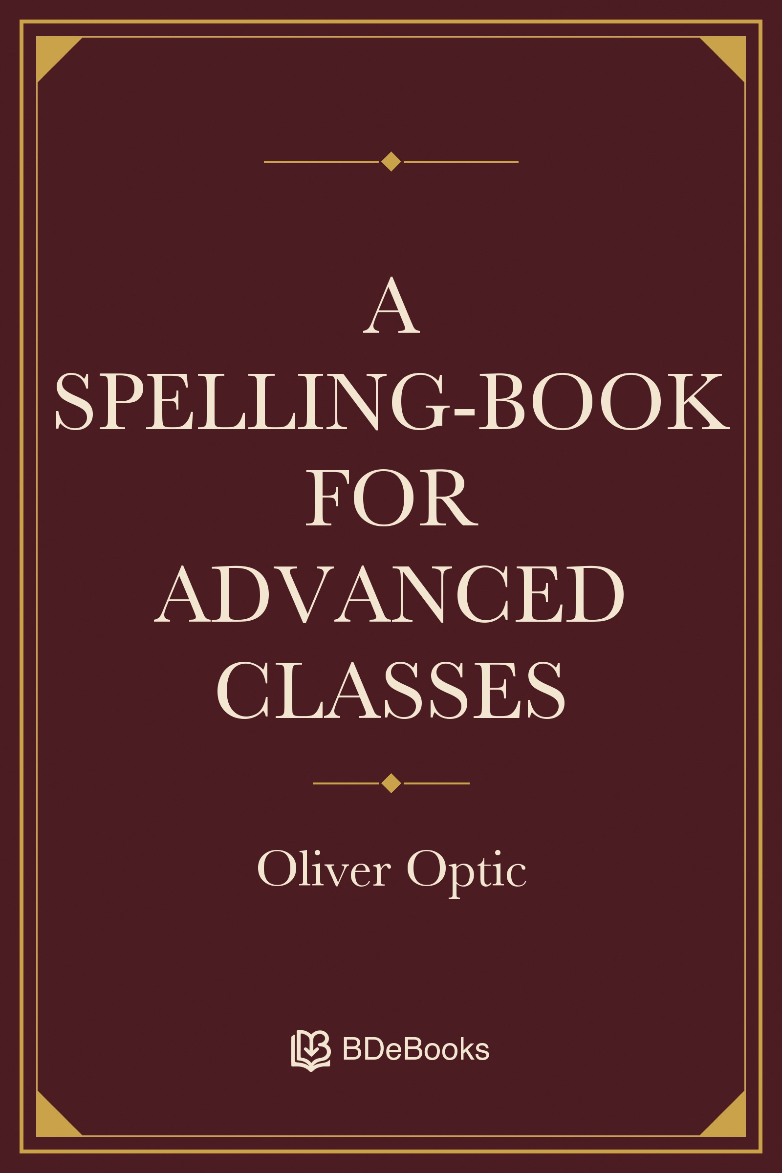 A Spelling-Book for Advanced Classes. Original BDeBooks cover.