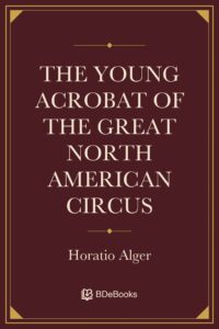The Young Acrobat of the Great North American Circus by Jr. Horatio Alger by Horatio Alger, book cover