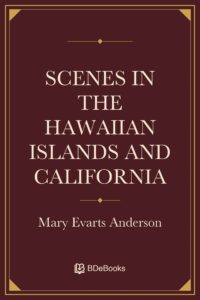 Scenes in the Hawaiian Islands and California by Mary Evarts Anderson, book cover