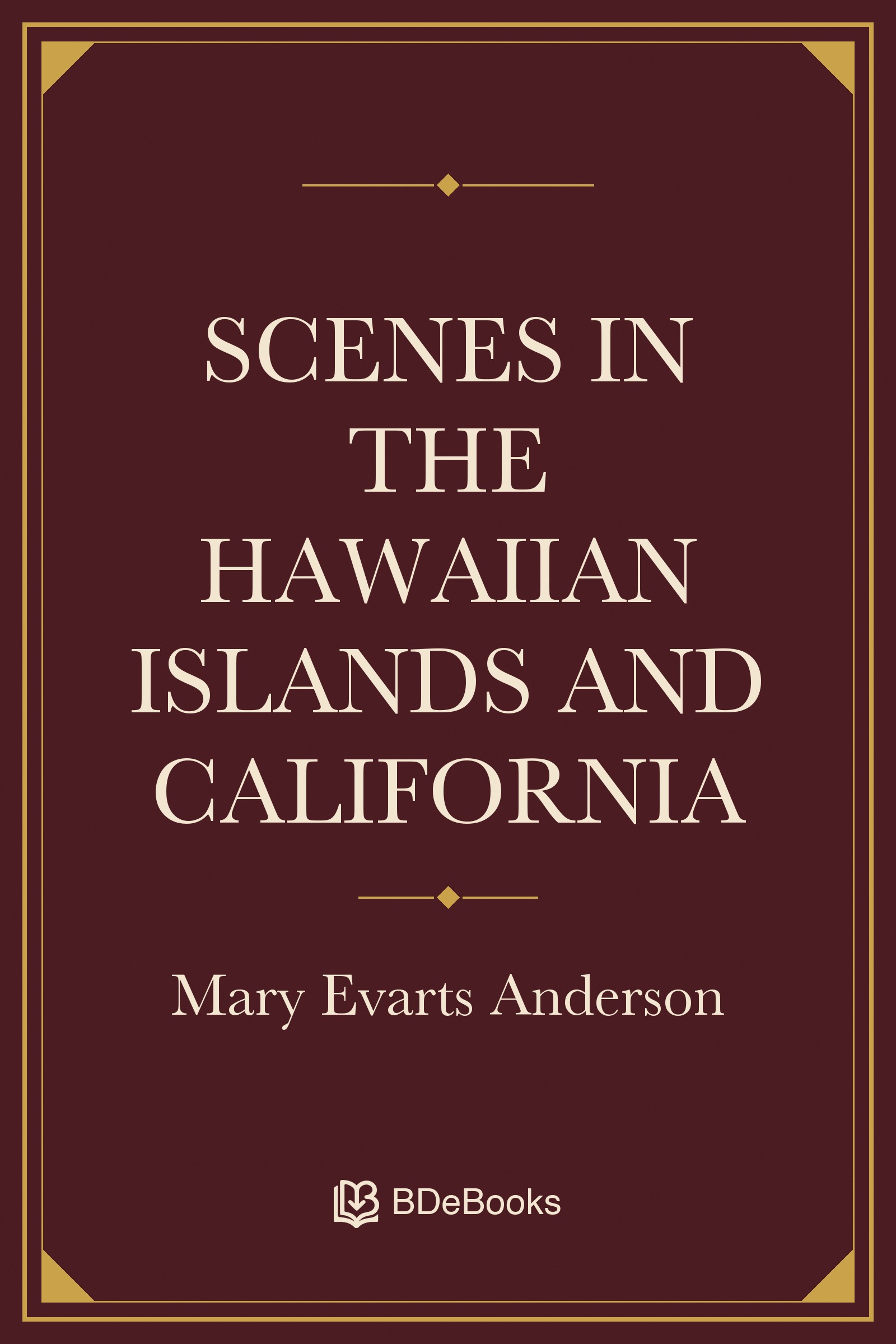 Scenes in the Hawaiian Islands and California. Original BDeBooks cover.