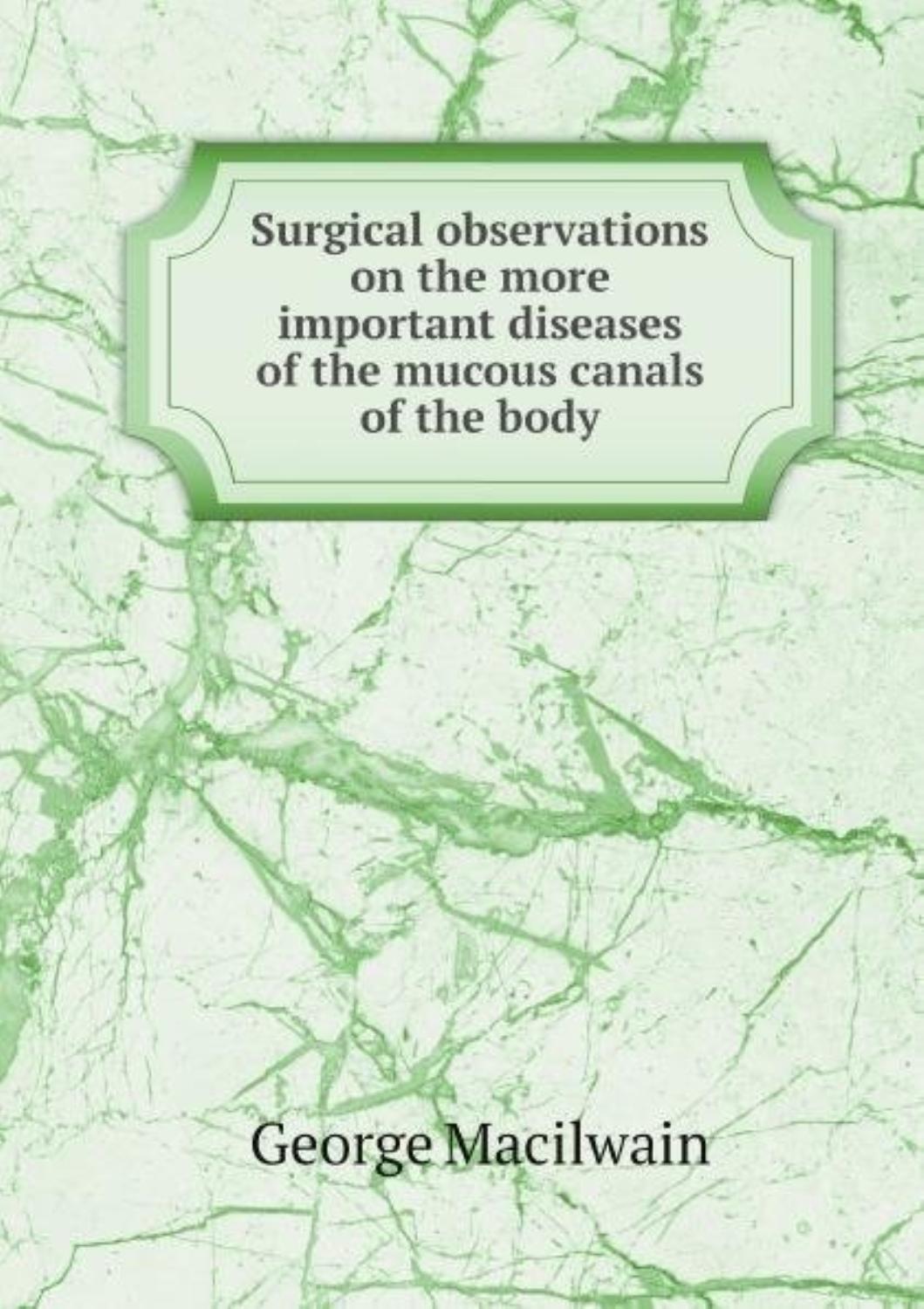 Cover of Surgical Observations On the More Important Diseases of the Mucous Canals of the Body