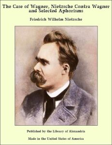 The Case Of Wagner Nietzsche Contra Wagner And Selected Aphorisms Pg25012