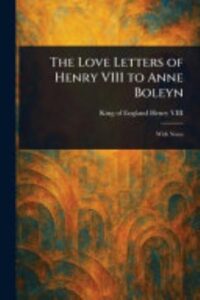 The Love Letters Of Henry Viii To Anne Boleyn Pg32155