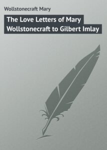 The Love Letters Of Mary Wollstonecraft To Gilbert Imlay Pg34413 1