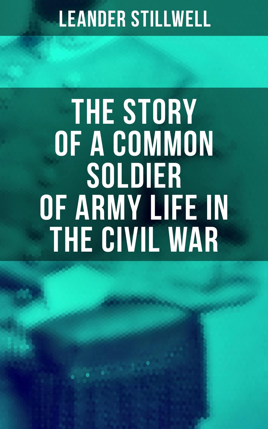 The Story Of A Common Soldier Of Army Life In The Civil War 1861 1865 Pg26561