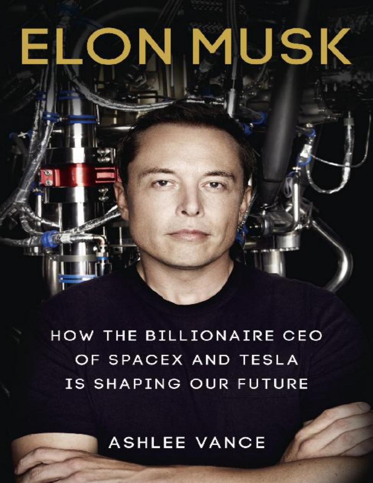 Elon Musk. How The Billionaire Ceo Of Spacex And Tesla Is Shaping Our Future