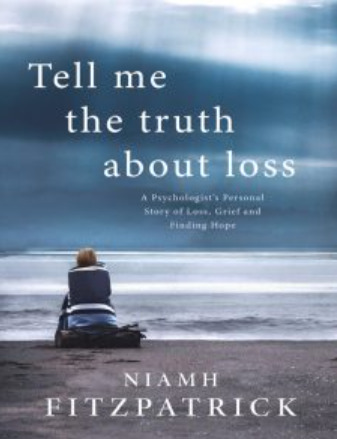 Tell Me The Truth About Loss: A Psychologist's Personal Story of Loss, Grief and Finding Hope