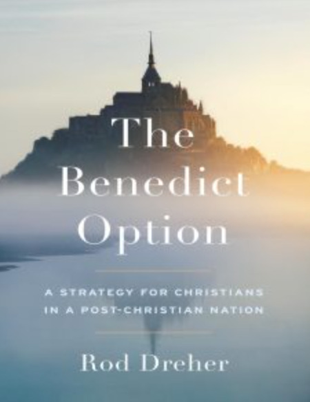 The Benedict Option: A Strategy for Christians in a Post-Christian Nation