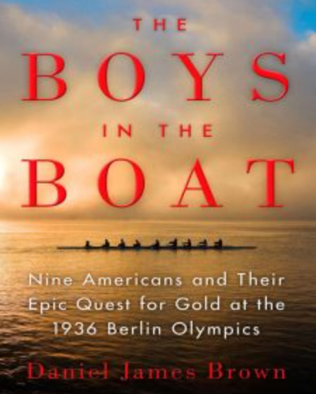 The Boys in the Boat: Nine Americans and Their Epic Quest for Gold