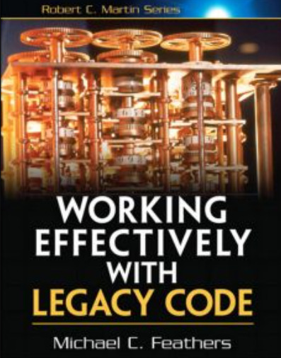 Working Effectively with Legacy Code By Michael C. Feathers
