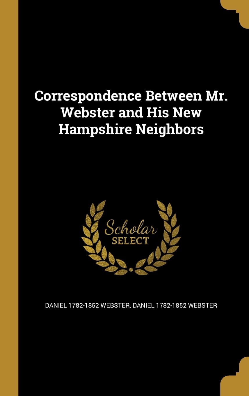Correspondence Between Mr. Webster and His New Hampshire Neighbors