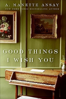 Good Things I Wish You - A. Manette Ansay