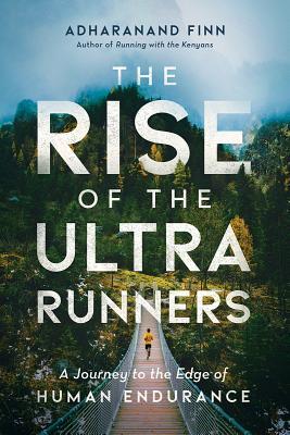 The Rise of the Ultra Runners - Adharanand Finn