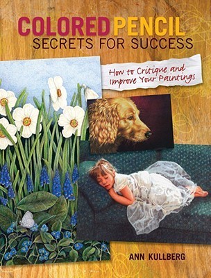 Colored Pencil Secrets for Succ - Ann Kullberg