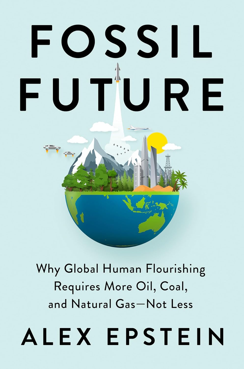 Fossil Future_ Why Global Human - Alex Epstein